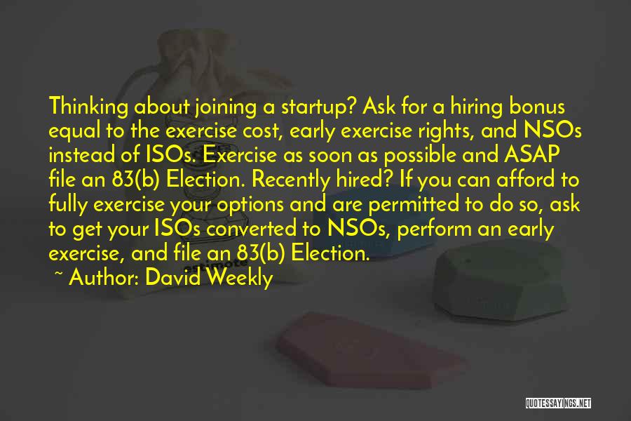 David Weekly Quotes: Thinking About Joining A Startup? Ask For A Hiring Bonus Equal To The Exercise Cost, Early Exercise Rights, And Nsos