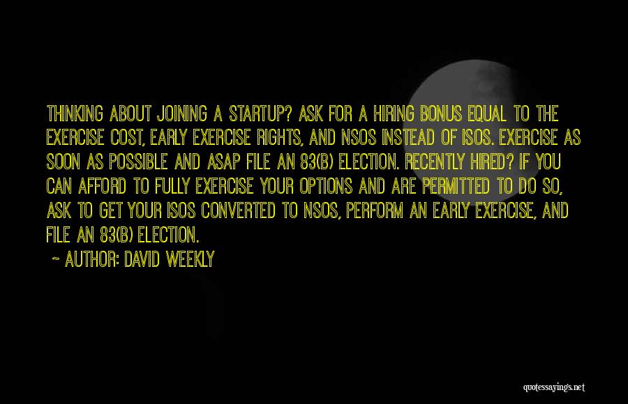 David Weekly Quotes: Thinking About Joining A Startup? Ask For A Hiring Bonus Equal To The Exercise Cost, Early Exercise Rights, And Nsos