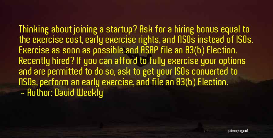 David Weekly Quotes: Thinking About Joining A Startup? Ask For A Hiring Bonus Equal To The Exercise Cost, Early Exercise Rights, And Nsos