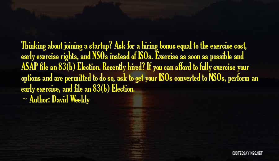 David Weekly Quotes: Thinking About Joining A Startup? Ask For A Hiring Bonus Equal To The Exercise Cost, Early Exercise Rights, And Nsos