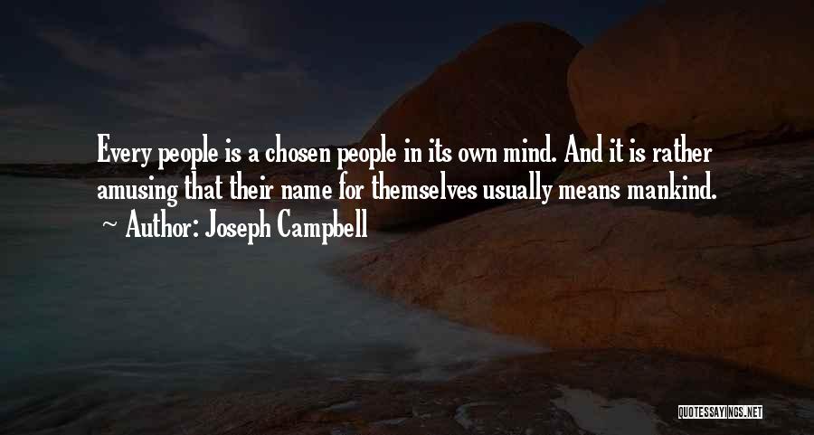 Joseph Campbell Quotes: Every People Is A Chosen People In Its Own Mind. And It Is Rather Amusing That Their Name For Themselves