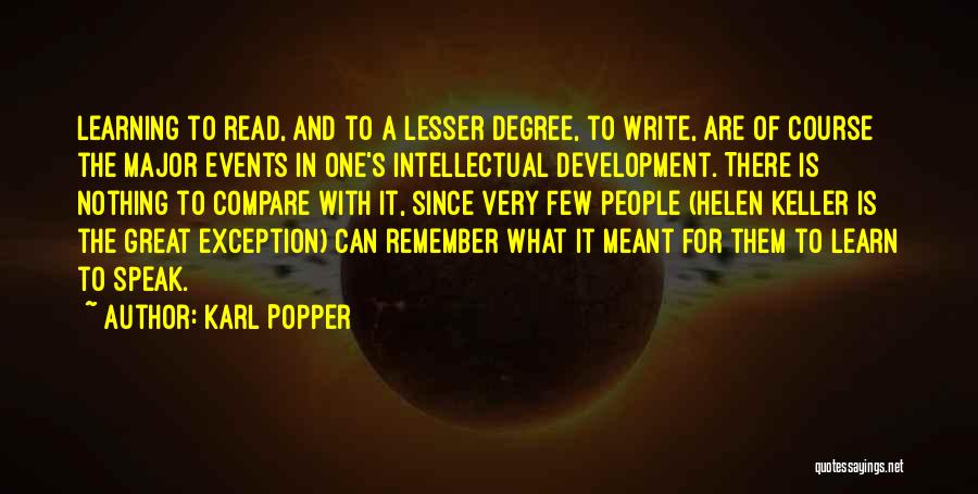 Karl Popper Quotes: Learning To Read, And To A Lesser Degree, To Write, Are Of Course The Major Events In One's Intellectual Development.