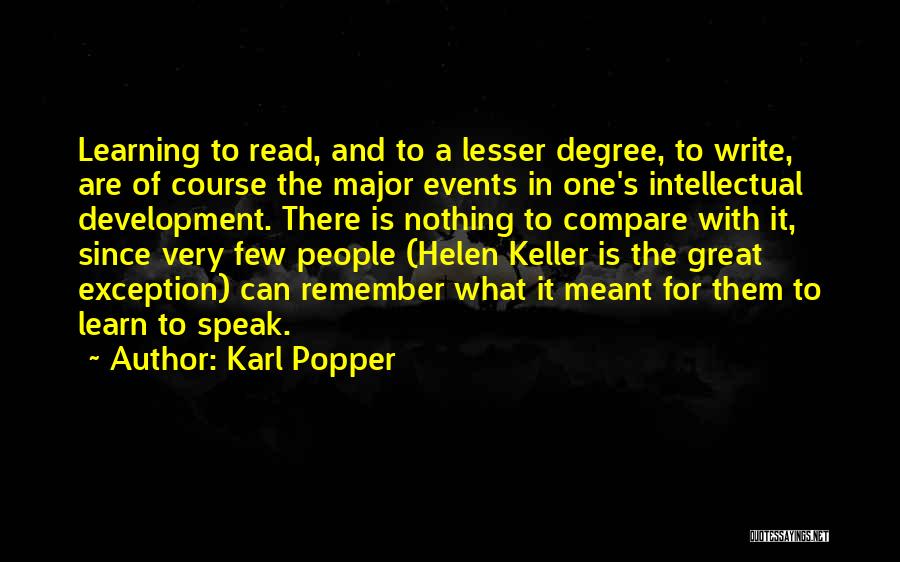 Karl Popper Quotes: Learning To Read, And To A Lesser Degree, To Write, Are Of Course The Major Events In One's Intellectual Development.