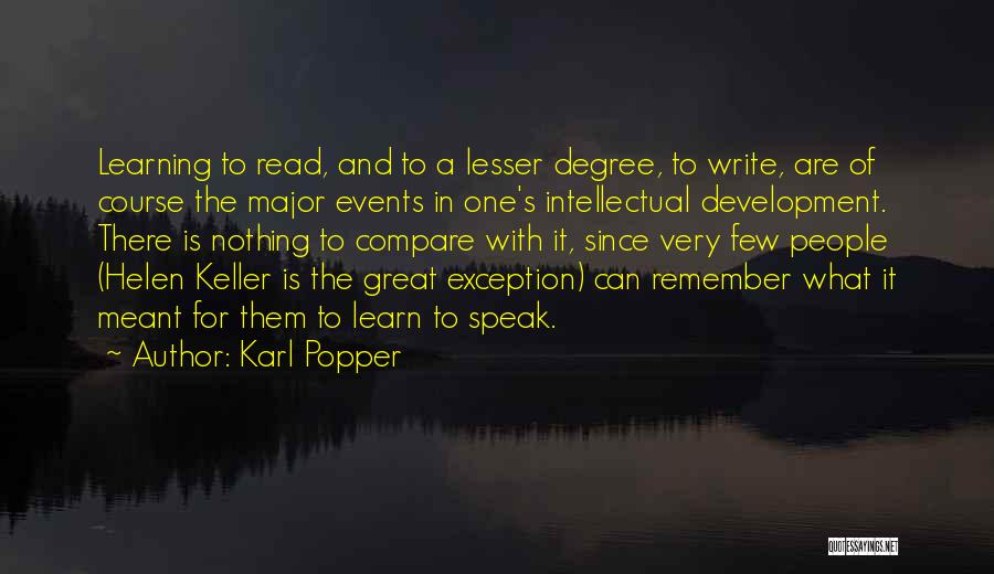 Karl Popper Quotes: Learning To Read, And To A Lesser Degree, To Write, Are Of Course The Major Events In One's Intellectual Development.