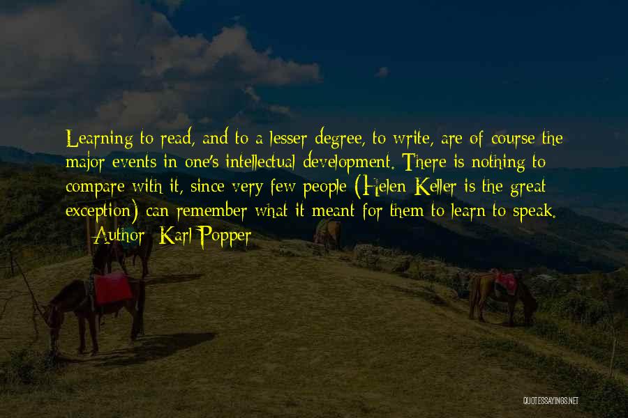 Karl Popper Quotes: Learning To Read, And To A Lesser Degree, To Write, Are Of Course The Major Events In One's Intellectual Development.