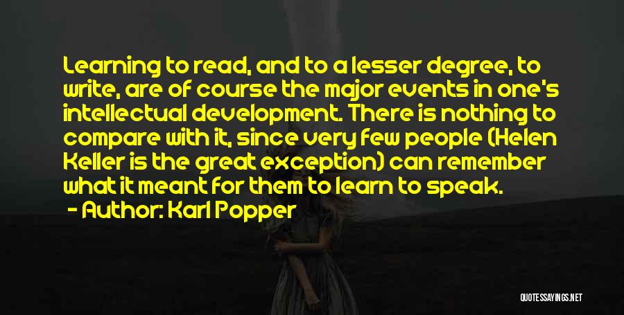 Karl Popper Quotes: Learning To Read, And To A Lesser Degree, To Write, Are Of Course The Major Events In One's Intellectual Development.