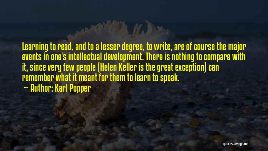 Karl Popper Quotes: Learning To Read, And To A Lesser Degree, To Write, Are Of Course The Major Events In One's Intellectual Development.