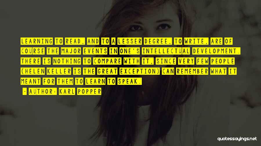 Karl Popper Quotes: Learning To Read, And To A Lesser Degree, To Write, Are Of Course The Major Events In One's Intellectual Development.