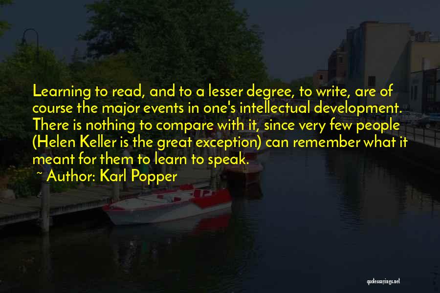 Karl Popper Quotes: Learning To Read, And To A Lesser Degree, To Write, Are Of Course The Major Events In One's Intellectual Development.