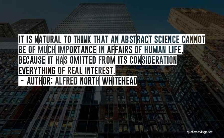 Alfred North Whitehead Quotes: It Is Natural To Think That An Abstract Science Cannot Be Of Much Importance In Affairs Of Human Life, Because