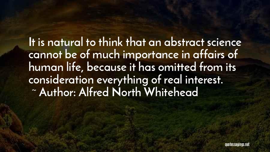 Alfred North Whitehead Quotes: It Is Natural To Think That An Abstract Science Cannot Be Of Much Importance In Affairs Of Human Life, Because