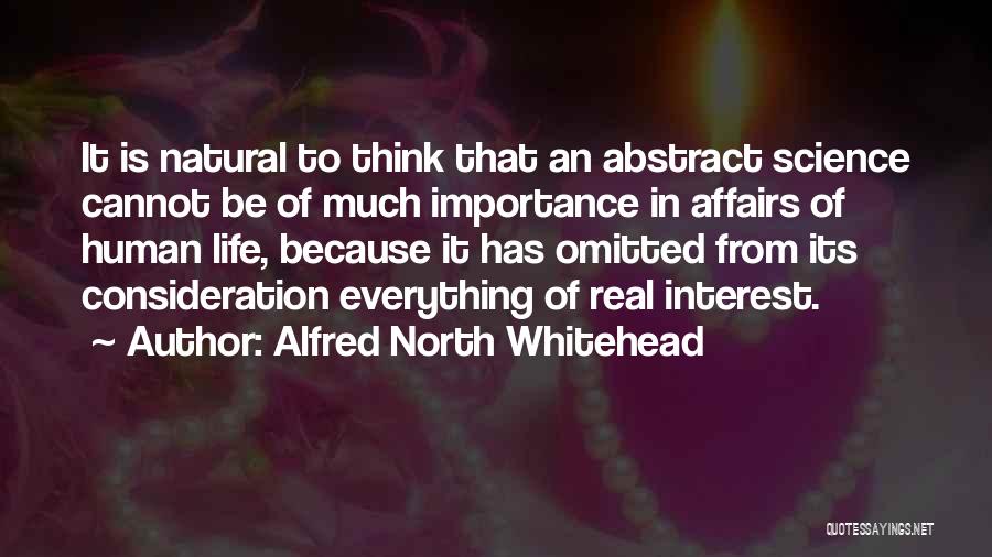 Alfred North Whitehead Quotes: It Is Natural To Think That An Abstract Science Cannot Be Of Much Importance In Affairs Of Human Life, Because