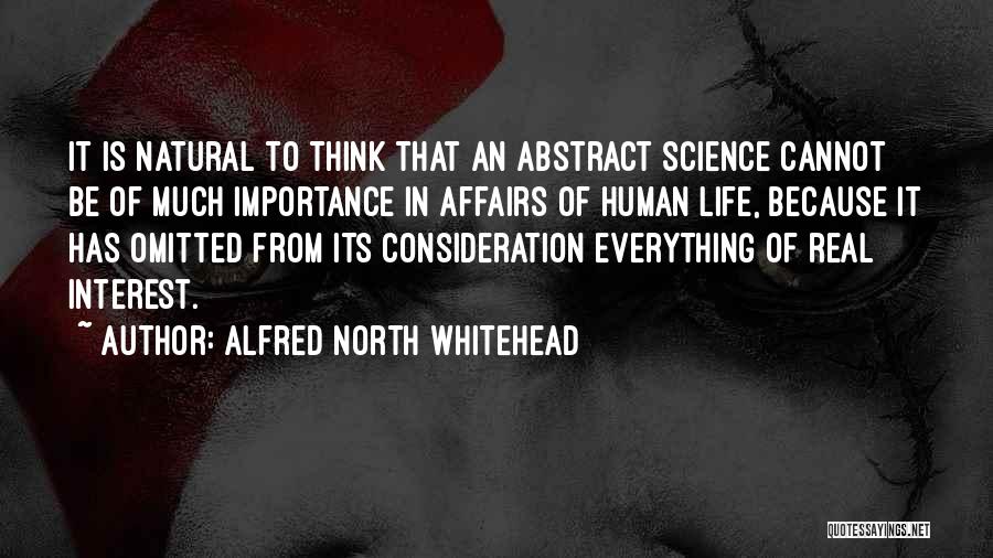 Alfred North Whitehead Quotes: It Is Natural To Think That An Abstract Science Cannot Be Of Much Importance In Affairs Of Human Life, Because