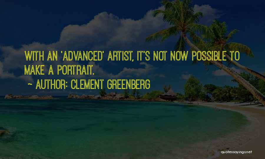 Clement Greenberg Quotes: With An 'advanced' Artist, It's Not Now Possible To Make A Portrait.