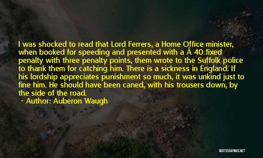 Auberon Waugh Quotes: I Was Shocked To Read That Lord Ferrers, A Home Office Minister, When Booked For Speeding And Presented With A