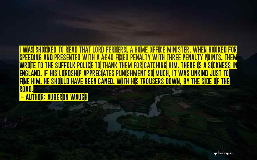 Auberon Waugh Quotes: I Was Shocked To Read That Lord Ferrers, A Home Office Minister, When Booked For Speeding And Presented With A