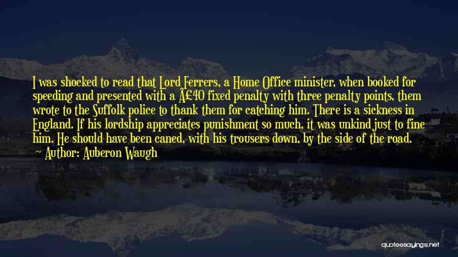 Auberon Waugh Quotes: I Was Shocked To Read That Lord Ferrers, A Home Office Minister, When Booked For Speeding And Presented With A