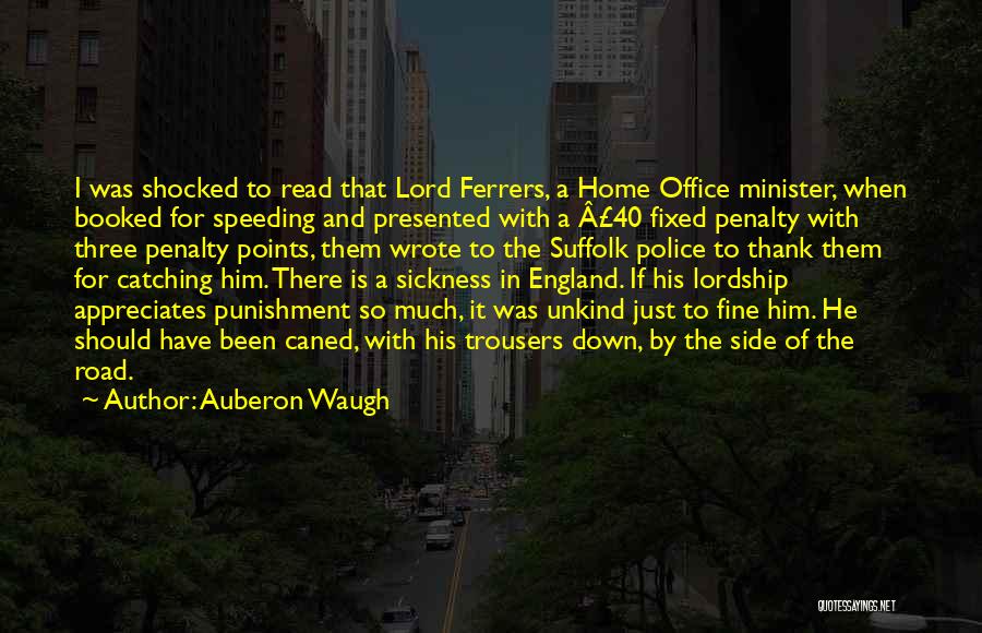 Auberon Waugh Quotes: I Was Shocked To Read That Lord Ferrers, A Home Office Minister, When Booked For Speeding And Presented With A