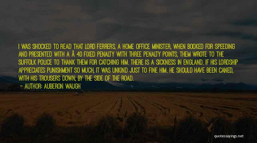 Auberon Waugh Quotes: I Was Shocked To Read That Lord Ferrers, A Home Office Minister, When Booked For Speeding And Presented With A