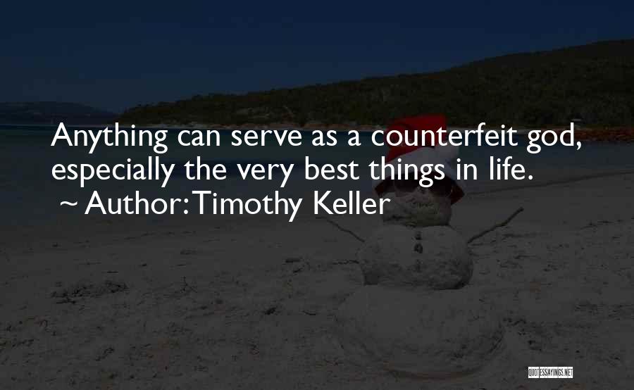 Timothy Keller Quotes: Anything Can Serve As A Counterfeit God, Especially The Very Best Things In Life.