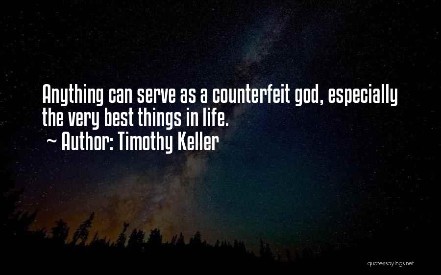 Timothy Keller Quotes: Anything Can Serve As A Counterfeit God, Especially The Very Best Things In Life.