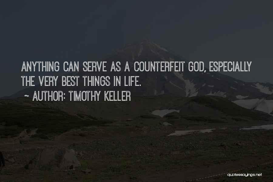 Timothy Keller Quotes: Anything Can Serve As A Counterfeit God, Especially The Very Best Things In Life.