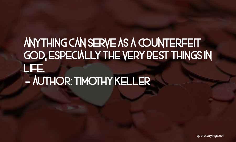 Timothy Keller Quotes: Anything Can Serve As A Counterfeit God, Especially The Very Best Things In Life.