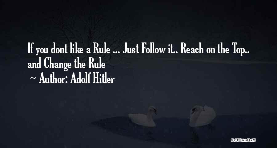 Adolf Hitler Quotes: If You Dont Like A Rule ... Just Follow It.. Reach On The Top.. And Change The Rule