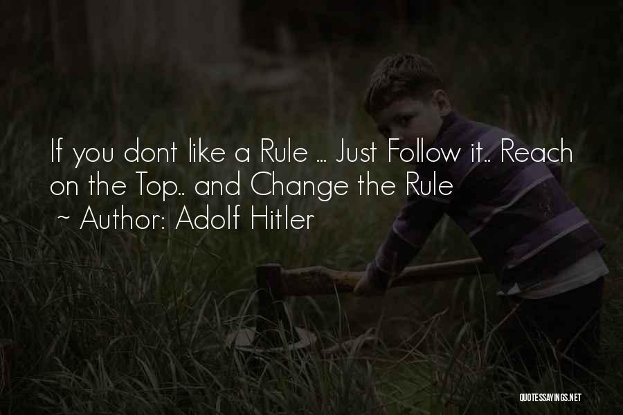 Adolf Hitler Quotes: If You Dont Like A Rule ... Just Follow It.. Reach On The Top.. And Change The Rule