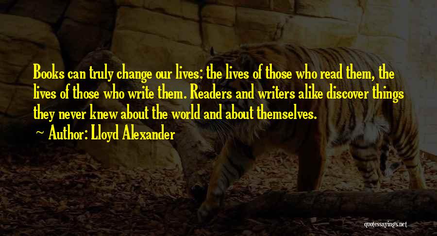 Lloyd Alexander Quotes: Books Can Truly Change Our Lives: The Lives Of Those Who Read Them, The Lives Of Those Who Write Them.