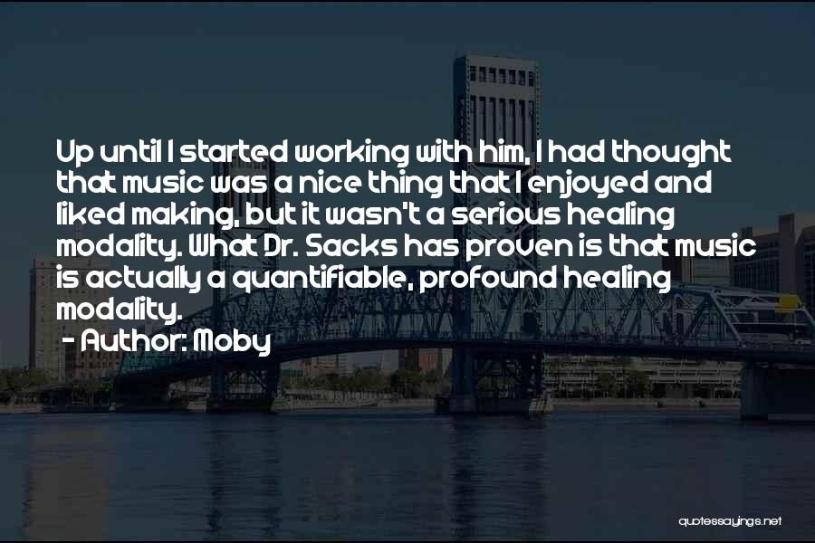 Moby Quotes: Up Until I Started Working With Him, I Had Thought That Music Was A Nice Thing That I Enjoyed And