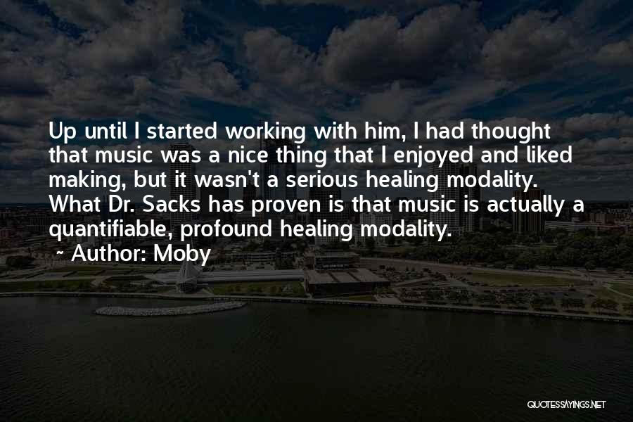 Moby Quotes: Up Until I Started Working With Him, I Had Thought That Music Was A Nice Thing That I Enjoyed And