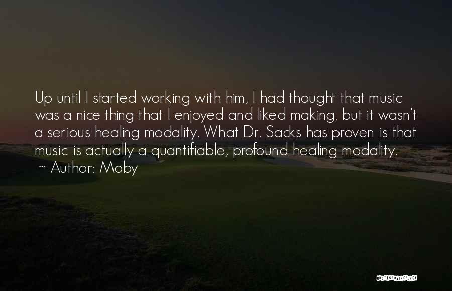 Moby Quotes: Up Until I Started Working With Him, I Had Thought That Music Was A Nice Thing That I Enjoyed And