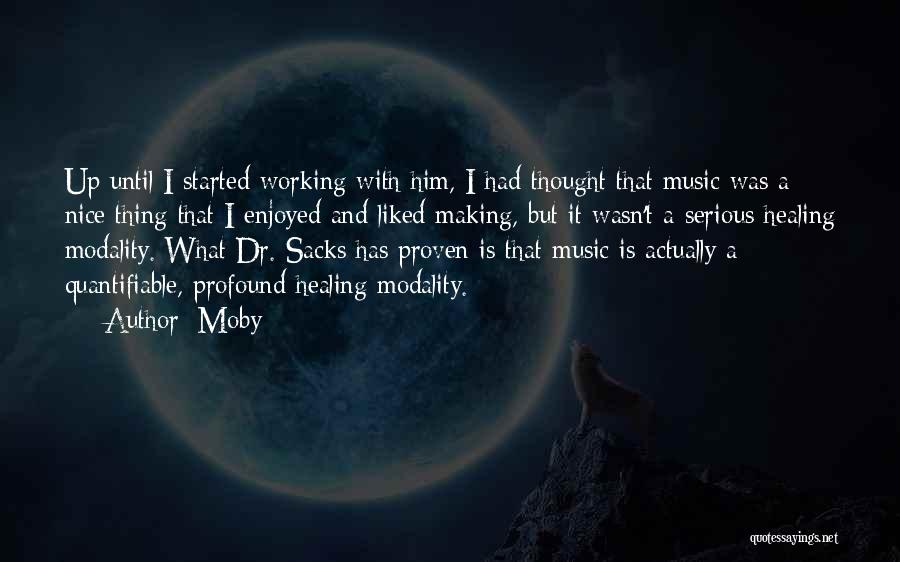 Moby Quotes: Up Until I Started Working With Him, I Had Thought That Music Was A Nice Thing That I Enjoyed And