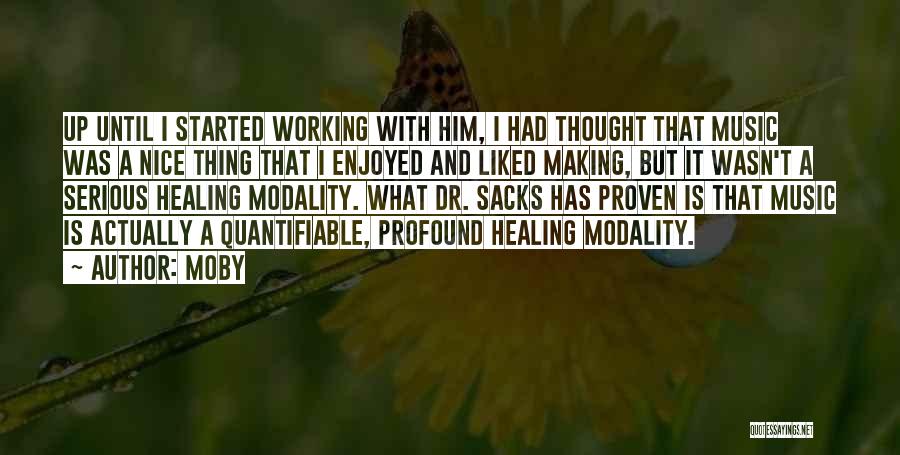 Moby Quotes: Up Until I Started Working With Him, I Had Thought That Music Was A Nice Thing That I Enjoyed And