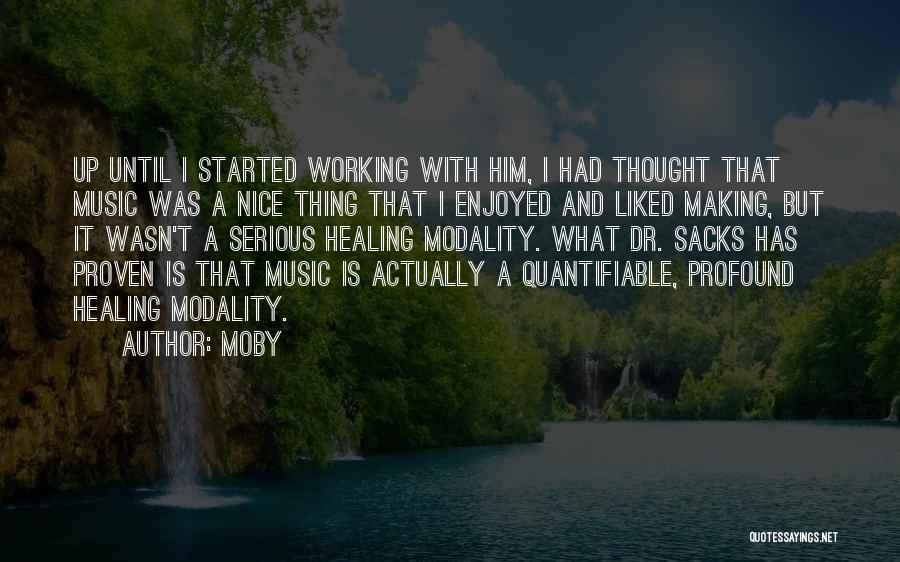 Moby Quotes: Up Until I Started Working With Him, I Had Thought That Music Was A Nice Thing That I Enjoyed And