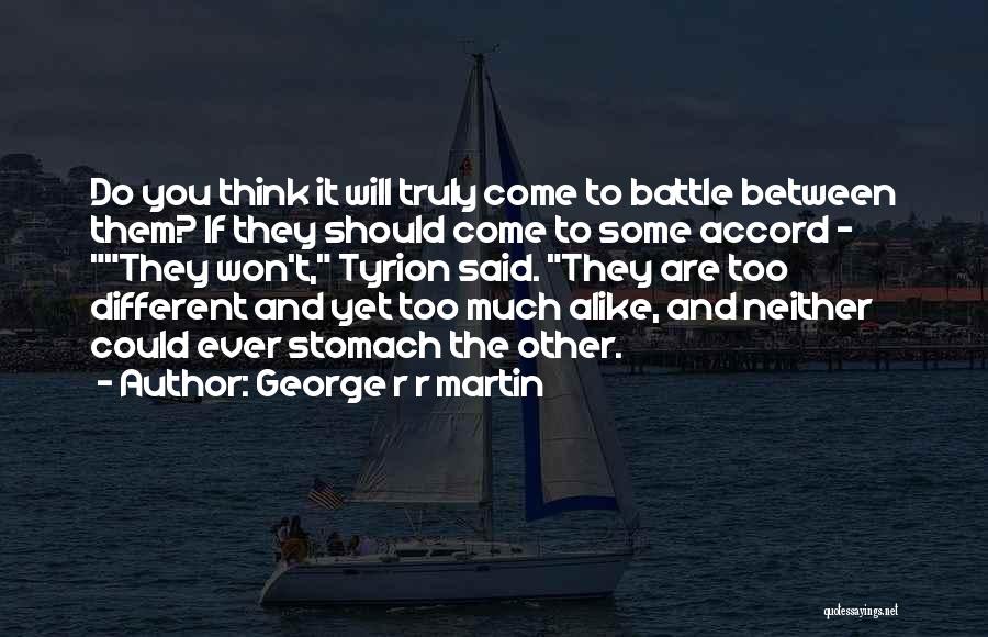 George R R Martin Quotes: Do You Think It Will Truly Come To Battle Between Them? If They Should Come To Some Accord - They