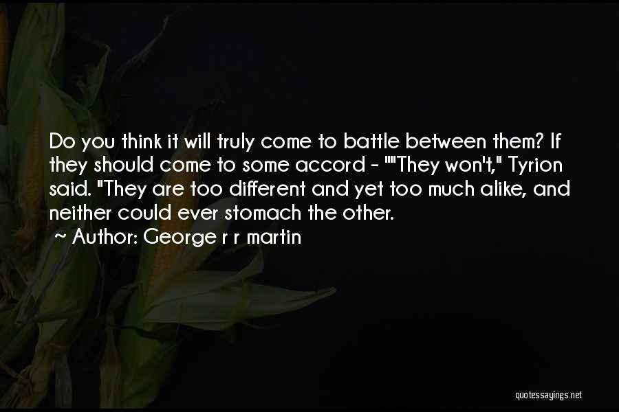 George R R Martin Quotes: Do You Think It Will Truly Come To Battle Between Them? If They Should Come To Some Accord - They