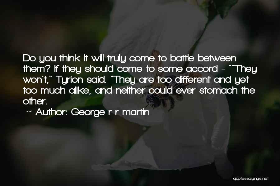 George R R Martin Quotes: Do You Think It Will Truly Come To Battle Between Them? If They Should Come To Some Accord - They