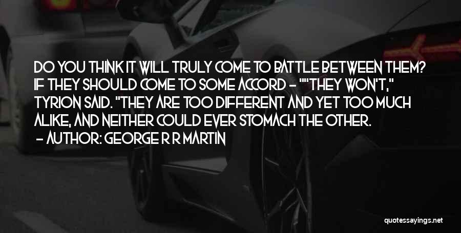 George R R Martin Quotes: Do You Think It Will Truly Come To Battle Between Them? If They Should Come To Some Accord - They