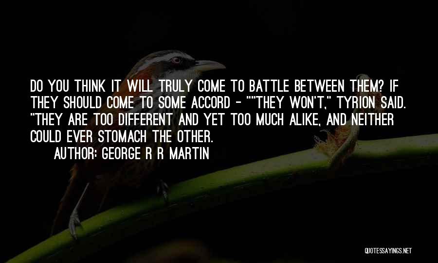 George R R Martin Quotes: Do You Think It Will Truly Come To Battle Between Them? If They Should Come To Some Accord - They