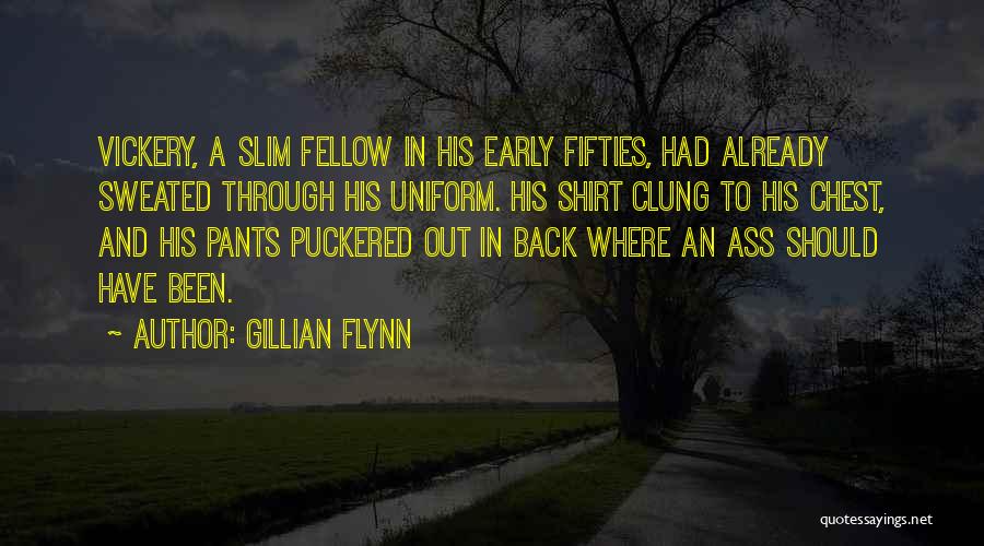 Gillian Flynn Quotes: Vickery, A Slim Fellow In His Early Fifties, Had Already Sweated Through His Uniform. His Shirt Clung To His Chest,