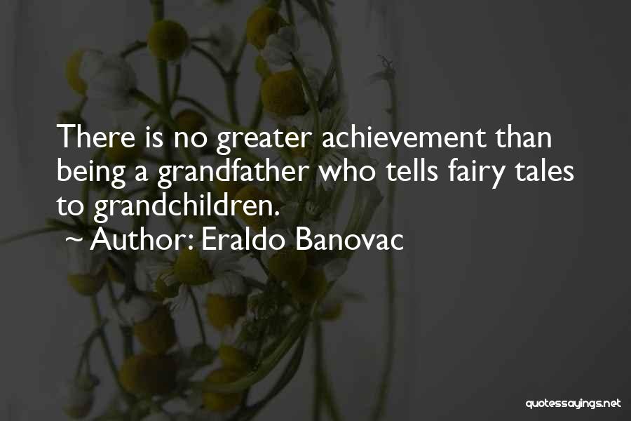 Eraldo Banovac Quotes: There Is No Greater Achievement Than Being A Grandfather Who Tells Fairy Tales To Grandchildren.