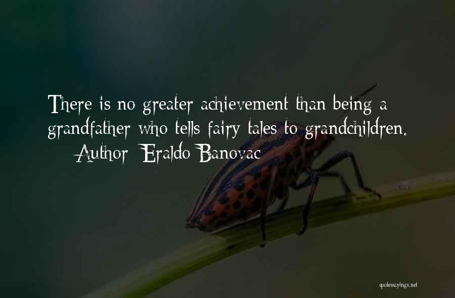 Eraldo Banovac Quotes: There Is No Greater Achievement Than Being A Grandfather Who Tells Fairy Tales To Grandchildren.