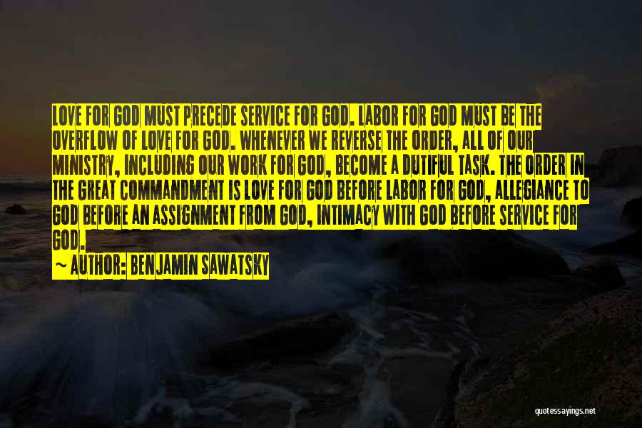 Benjamin Sawatsky Quotes: Love For God Must Precede Service For God. Labor For God Must Be The Overflow Of Love For God. Whenever