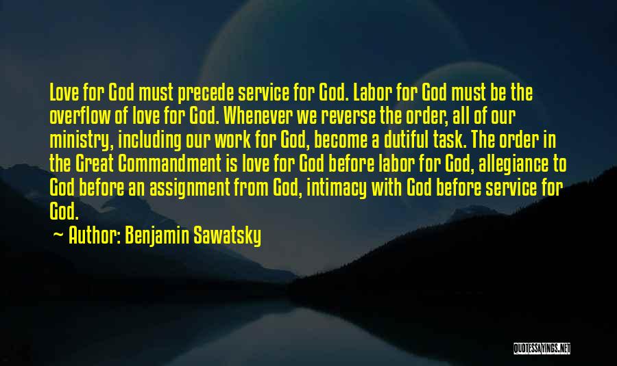 Benjamin Sawatsky Quotes: Love For God Must Precede Service For God. Labor For God Must Be The Overflow Of Love For God. Whenever