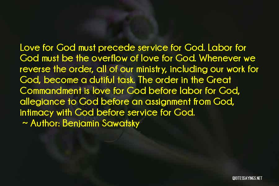 Benjamin Sawatsky Quotes: Love For God Must Precede Service For God. Labor For God Must Be The Overflow Of Love For God. Whenever