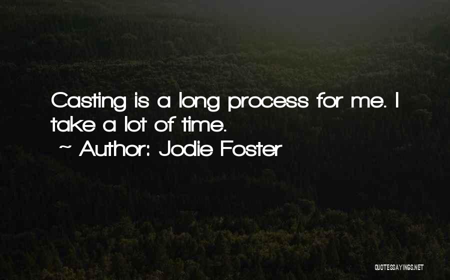 Jodie Foster Quotes: Casting Is A Long Process For Me. I Take A Lot Of Time.