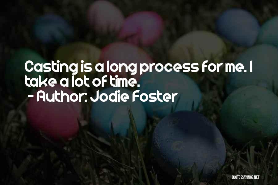 Jodie Foster Quotes: Casting Is A Long Process For Me. I Take A Lot Of Time.