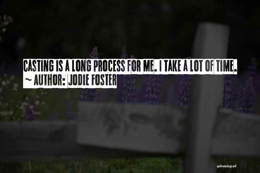 Jodie Foster Quotes: Casting Is A Long Process For Me. I Take A Lot Of Time.